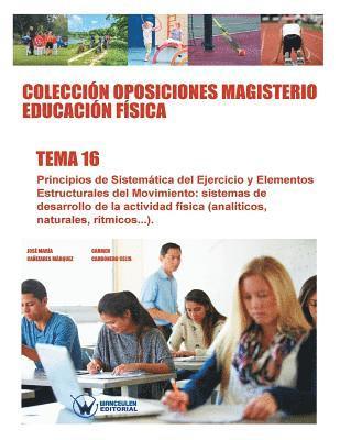 Colección Oposiciones Magisterio Educación Física. Tema 16: Principios de sistemática del ejercicio y elementos estructurales del movimiento: sistemas 1