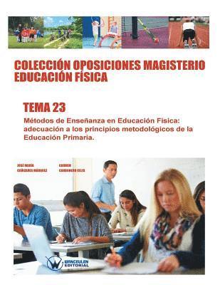 Colección Oposiciones Magisterio Educación Física. Tema 23: Métodos de Enseñanza en Educación Física: adecuación a los principios metodológicos de la 1