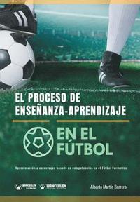 bokomslag El proceso de Enseñanza-Aprendizaje en el Fútbol: Aproximación a un enfoque basado en competencias en el Fútbol Formativo