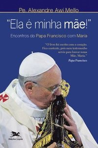 bokomslag 'Ela é minha mãe!' - Encontros do Papa Francisco com Maria