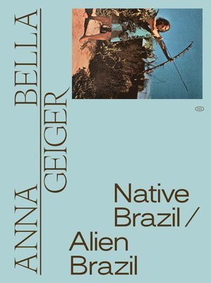 bokomslag Anna Bella Geiger: Native Brazil/Alien Brazil