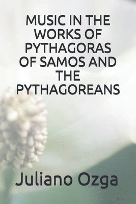 Music in the Works of Pythagoras of Samos and the Pythagoreans 1