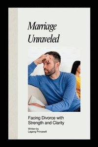 bokomslag Marriage Unraveled: Facing Divorce with Strength and Clarity