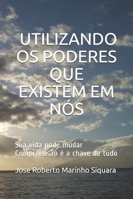 bokomslag Utilizando os poderes que existem em nos: Nossa vida pode mudar, compreensão é a chave de tudo.