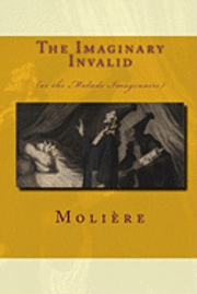 The Imaginary Invalid: (Or The Malade Imaginaire) 1