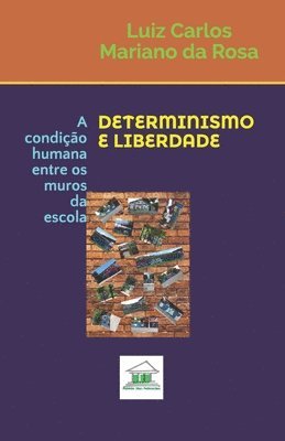 bokomslag Determinismo e Liberdade: A condição humana entre os muros da escola