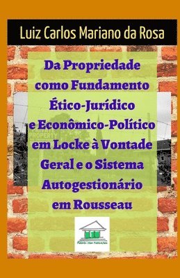 bokomslag Da propriedade como fundamento ético-jurídico e econômico-político em Locke à vontade geral e o sistema autogestionário em Rousseau