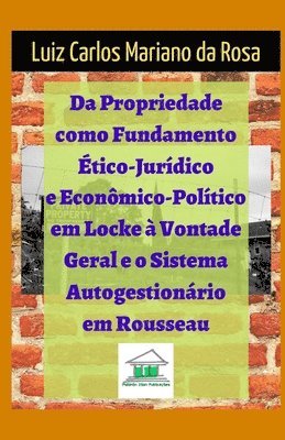 Da propriedade como fundamento ético-jurídico e econômico-político em Locke à vontade geral e o sistema autogestionário em Rousseau 1