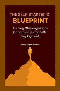 bokomslag The Self-Starter's Blueprint: Turning Challenges into Opportunities for Self-Employment