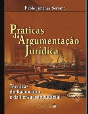 Pablo Jiménez Serrano - Práticas da argumentação jurídica: Técnicas do raciocínio e da persuasão judicial, Häftad