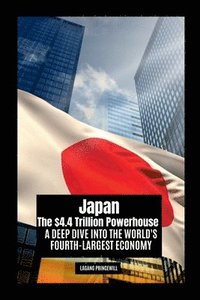 bokomslag Japan: The $4.4 Trillion Powerhouse - A Deep Dive into the World's Fourth-Largest Economy