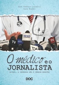 bokomslag O Médico E O Jornalista: Afinal, a Imprensa Não É Nenhum Monstro