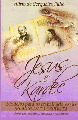 Jesus e Kardec: Modelos Para Trabalhadores do Movimento Espirita 1