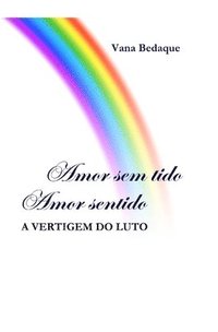 bokomslag Amor Sem Tido, Amor Sentido: A Vertigem do Luto