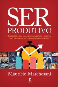 bokomslag Ser Produtivo: Dicas práticas para ter uma semana perfeita e poderosa para transformar sua produtividade em um hábito