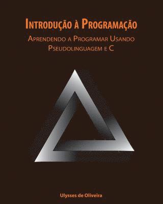 bokomslag Introdução à Programação: Aprendendo a Programar Usando Pseudolinguagem e C