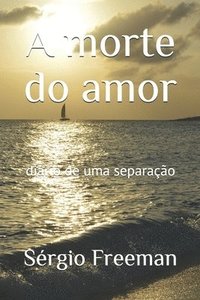 bokomslag A morte do amor: diário de uma separação