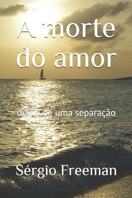 bokomslag A morte do amor: diário de uma separação