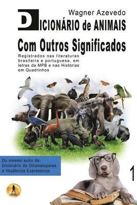 Dicionário de Animais Com Outros Significados: registrados nas literaturas brasileira e portuguesa, em letras da MPB e nas histórias em quadrinhos 1