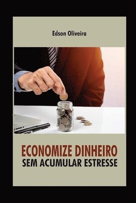 Edson Oliveira Santos - Economize Dinheiro Sem Acumular Estresse, Häftad