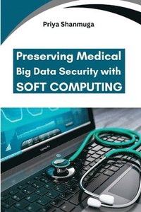 bokomslag Preserving Medical Big Data Security with Soft Computing
