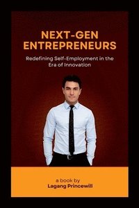 bokomslag Next-Gen Entrepreneurs: Redefining Self-Employment in the Era of Innovation