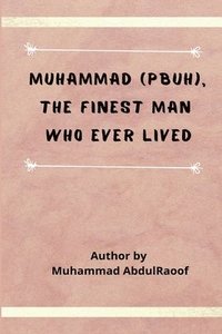bokomslag Muhammad (PBUH) The Finest Man Who Ever Lived