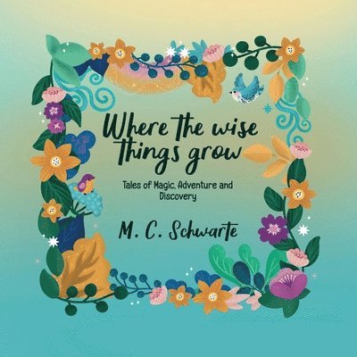 Marijana C Schwarte, Marijana C. Schwarte - Where the wise things grow, Häftad