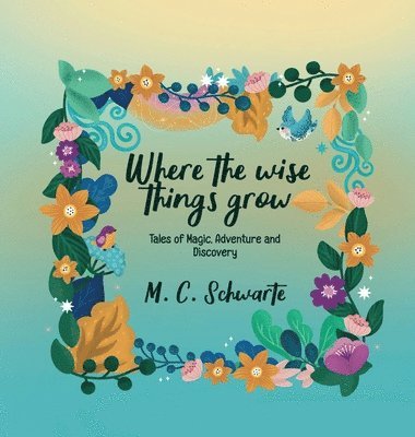 Where the wise things grow: Tales of Magic, Adventures and Discoveries 1