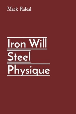 Mack Rafeal - Iron Will Steel Physique, Häftad