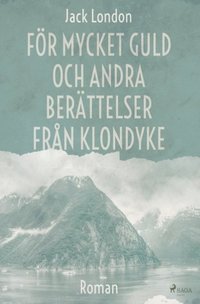 bokomslag Foer mycket guld och andra berattelser fran Klondyke