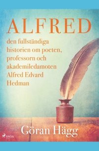 bokomslag Alfred : den fullständiga historien om poeten, professorn och akademiledamoten Alfred Edvard Hedman