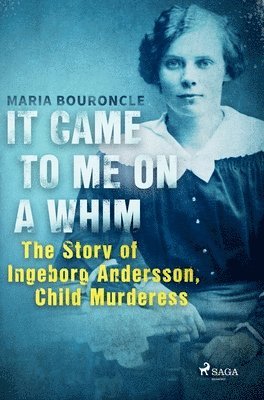 bokomslag It Came to Me on a Whim - The Story of Ingeborg Andersson, Child Murderess