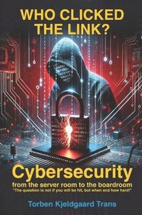 bokomslag Who Clicked the Link?: Cybersecurity from the server room to the boardroom