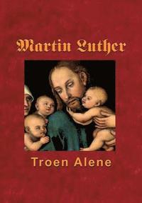 bokomslag Martin Luther - Troen Alene