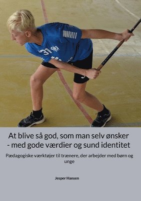 At blive så god, som man selv ønsker - med gode værdier og sund identitet