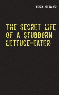 Henrik Neergaard - secret life of a stubborn lettuce-eater, Häftad