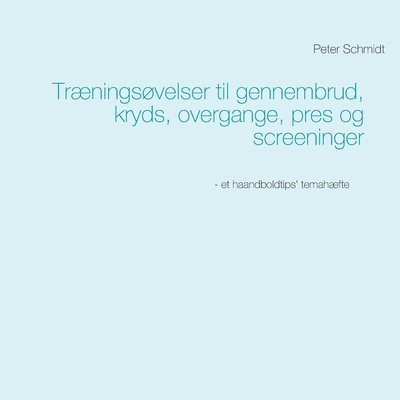 Peter Schmidt - Træningsøvelser til gennembrud, kryds, overgange, pres og screeninger, Häftad