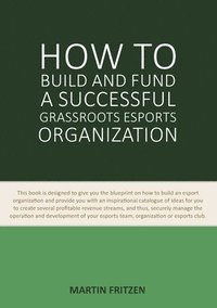 bokomslag How to Build and Fund A Successful Grassroots Esports Organization