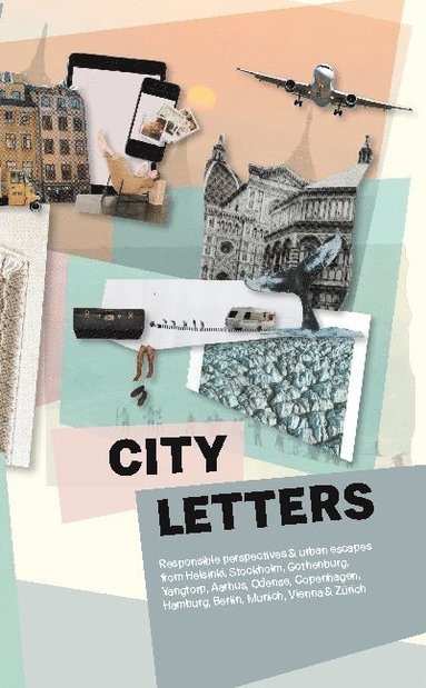 bokomslag City Letters : responsible perspectives & urban escapes from Helsinki, Stockholm, Gothenburg, Yangtorp, Aarhus, Odense, Copenhagen, Hamburg, Berlin, Munich, Vienna & Zürich