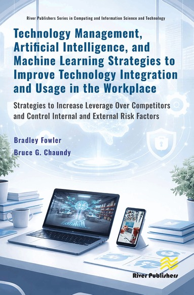 Bradley Fowler, Bruce G. Chaundy - Technology Management, Artificial Intelligence, and Machine Learning Strategies to Improve Technology Integration and Usage in the Workplace, Inbunden