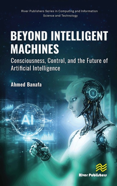 Ahmed Banafa - Beyond Intelligent Machines: Consciousness, Control, and the Future of Artificial Intelligence, Inbunden