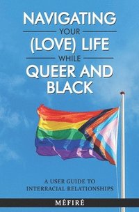 bokomslag Navigating Your (Love) Life While Queer and Black
