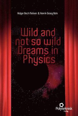 Wild and Not So Wild Dreams in Physics 1
