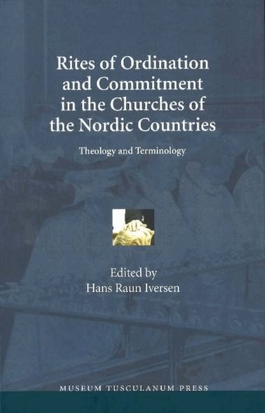 Hans Raun Iversen, Liselotte Malmgart - Rites of Ordination & Commitment in the Churches of the Nordic Countries, Inbunden