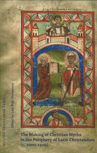 bokomslag The making of Christian myths in the periphery of Latin Christendom (c. 1000-1300)