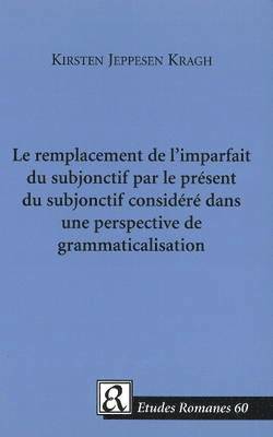 Le Remplacement De L'imparfait Du Subjonctif Par Le Present Du Subjonctif Considere Dans Une Perspective De Grammaticalisation 1