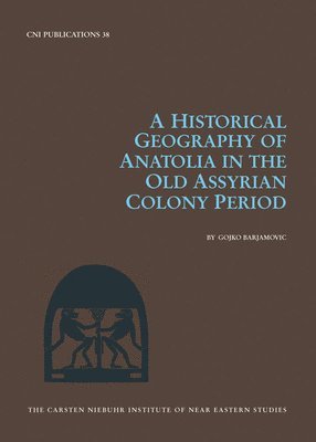 Gojko Barjamovic - Historical Geography of Anatolia in the Old Assyrian Colony Period, Inbunden