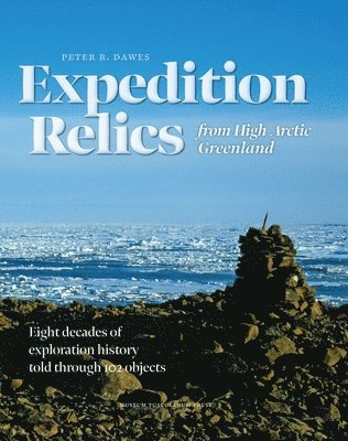 Peter R. Dawes - Expedition Relics from High Arctic Greenland, Inbunden