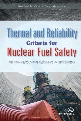 Maksym Maksymov, Svitlana Alyokhina, Oleksandr Brunetkin - Thermal and Reliability Criteria for Nuclear Fuel Safety, Häftad